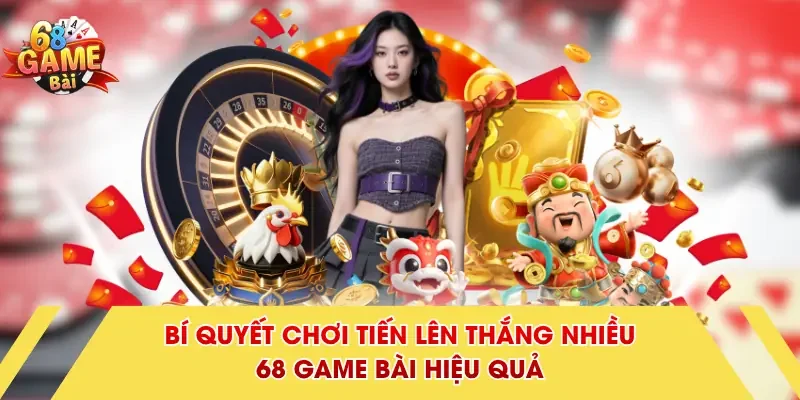 Bí Quyết Chơi Tiến Lên Thắng Nhiều 68 Game Bài