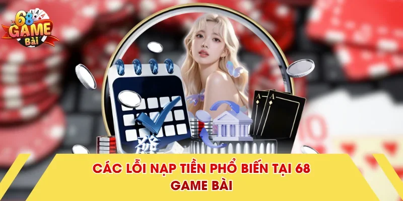 Các lỗi nạp tiền phổ biến tại 68 Game Bài