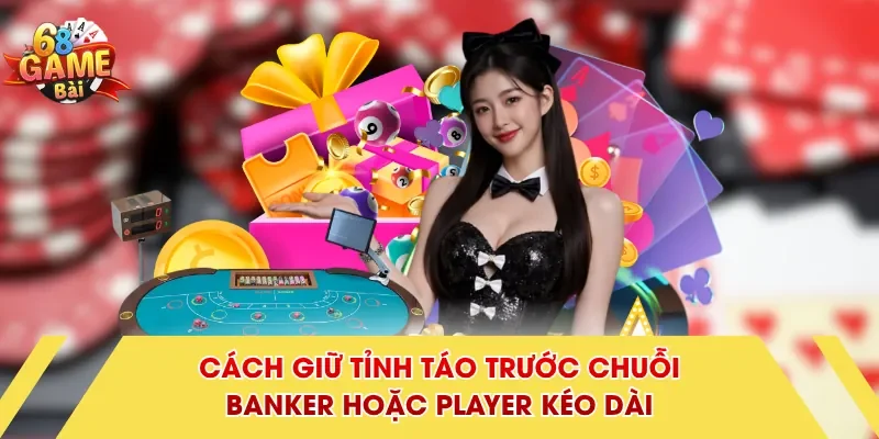 Cách giữ tỉnh táo trước chuỗi Banker hoặc Player kéo dài