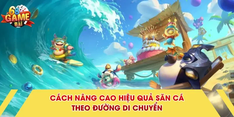 Cách nâng cao hiệu quả săn cá theo đường di chuyển