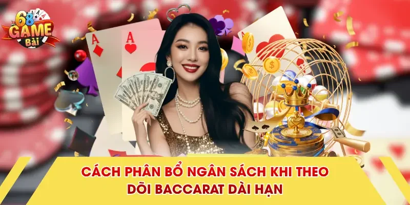 Cách phân bổ ngân sách khi theo dõi Baccarat dài hạn
