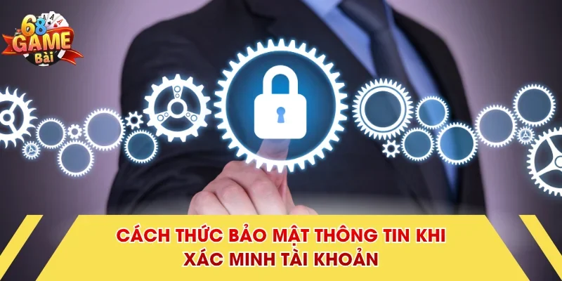 Cách thức bảo mật thông tin khi xác minh tài khoản