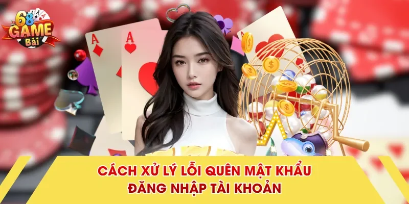 Cách xử lý lỗi quên mật khẩu đăng nhập tài khoản
