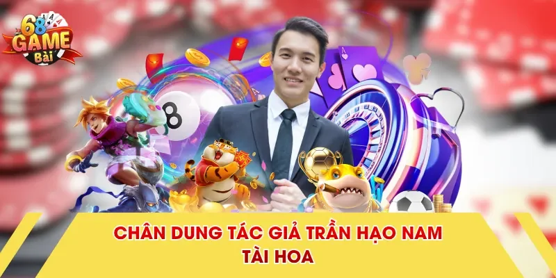 Chân dung tác giả Trần Hạo Nam tài hoa