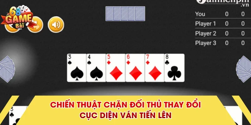 Chiến thuật chặn đối thủ thay đổi cục diện ván tiến lên