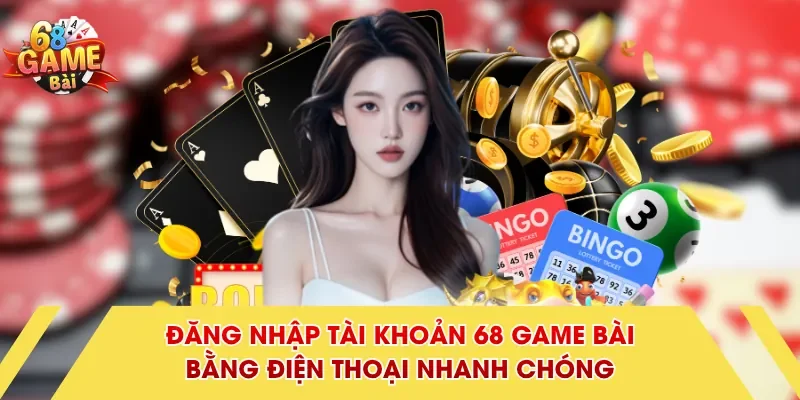 Đăng nhập tài khoản 68 Game Bài bằng điện thoại nhanh chóng