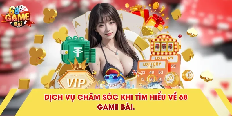 Dịch vụ chăm sóc khi tìm hiểu về 68 Game Bài.
