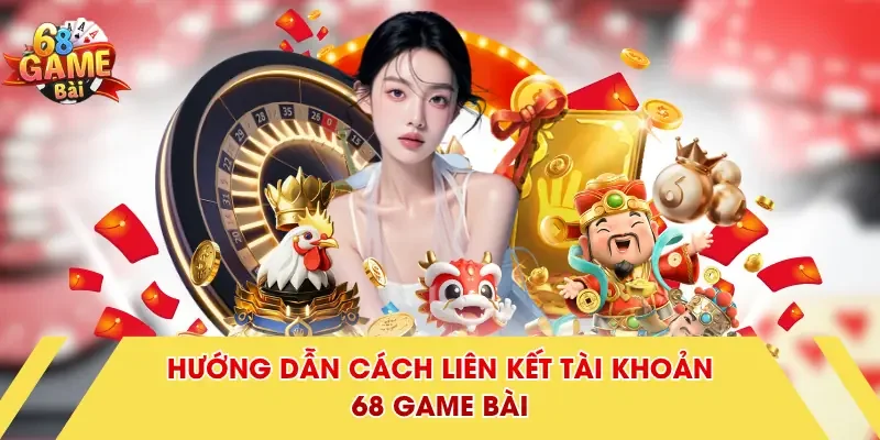 Hướng dẫn cách liên kết tài khoản 68 Game Bài