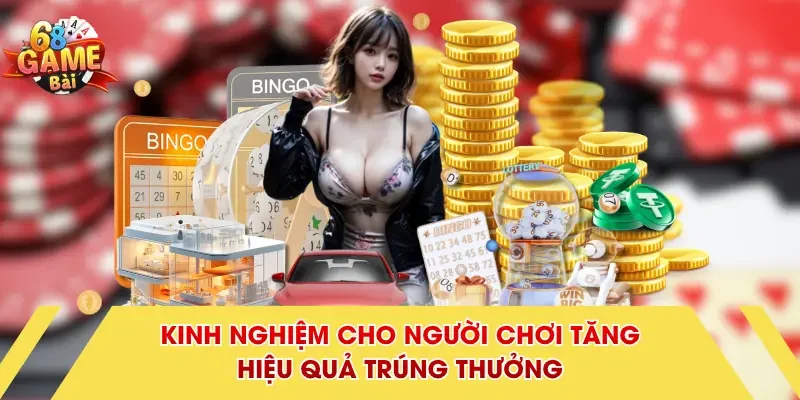 Kinh nghiệm cho người chơi tăng hiệu quả trúng thưởng