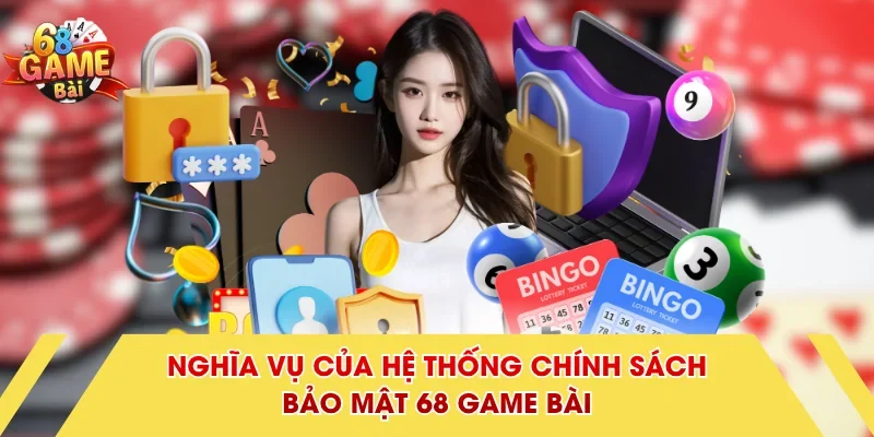Nghĩa vụ của hệ thống chính sách bảo mật 68 Game Bài