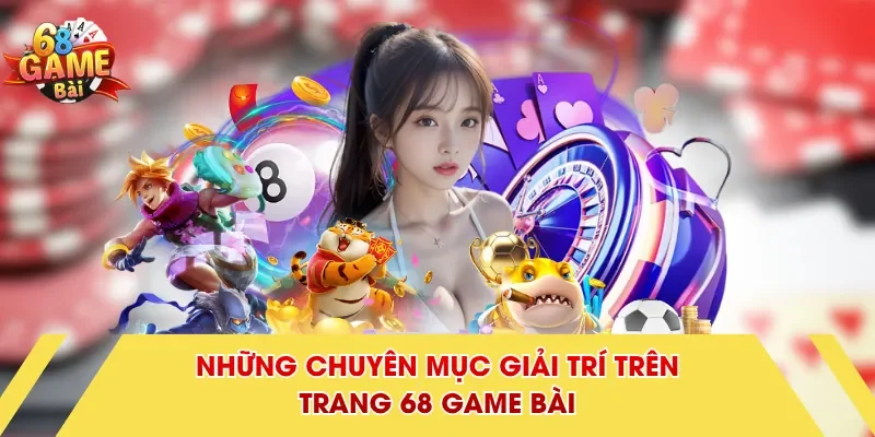 Những chuyên mục giải trí trên trang 68 Game Bài