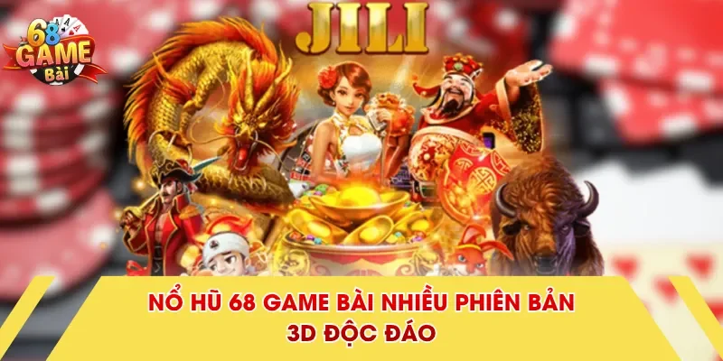 Nổ Hũ 68 Game Bài nhiều phiên bản 3D độc đáo