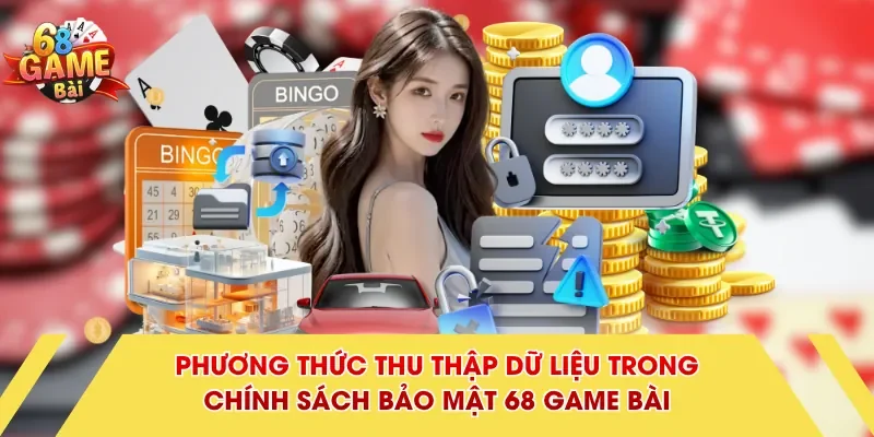 Phương thức thu thập dữ liệu trong chính sách bảo mật 68 Game Bài