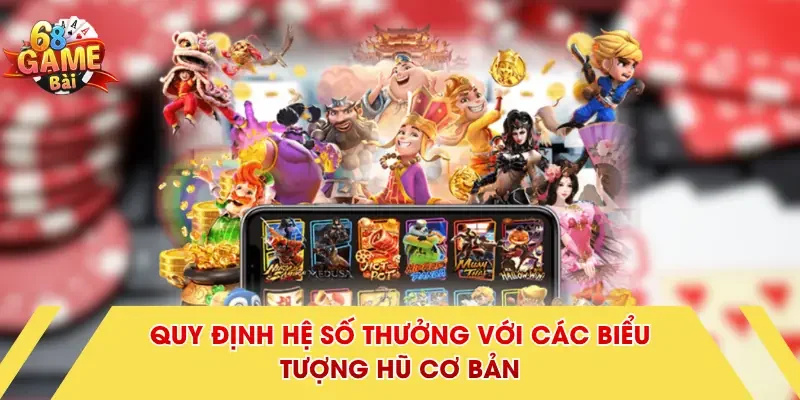 Quy định hệ số thưởng với các biểu tượng hũ cơ bản