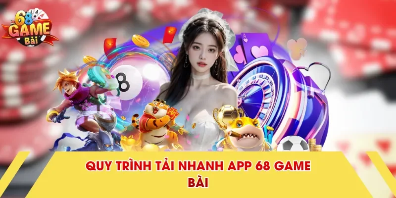 Quy trình tải nhanh app 68 Game Bài