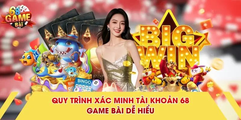 Quy trình xác minh tài khoản 68 Game Bài dễ hiểu