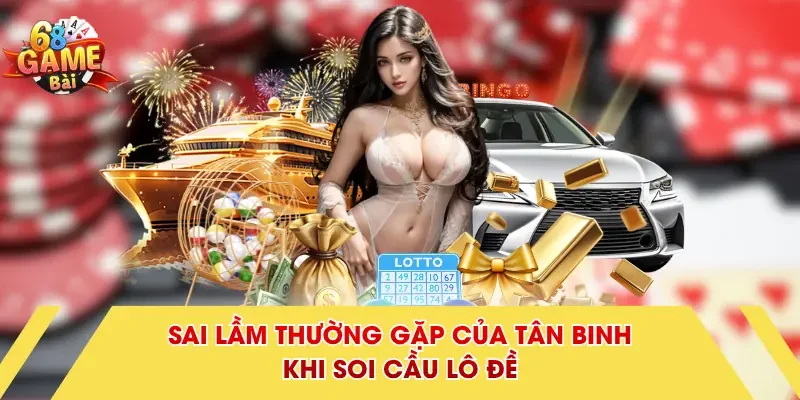 Sai lầm thường gặp của tân binh khi soi cầu lô đề 