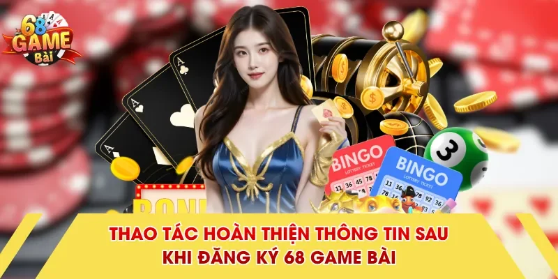 Thao tác hoàn thiện thông tin sau khi đăng ký 68 Game Bài