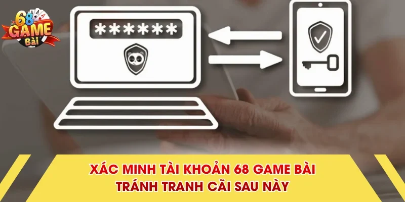 Xác minh tài khoản 68 Game Bài tránh tranh cãi sau này