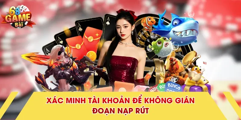 Xác minh tài khoản để không gián đoạn nạp rút